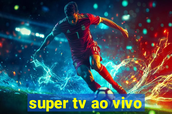 super tv ao vivo